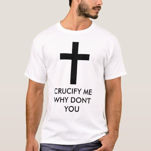 Crucify mich, warum nicht Sie tun T-Shirt (Vorderseite)