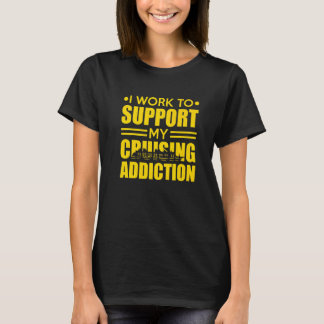 Cruise Ship I Work to Support My Cruising Addictio T-Shirt