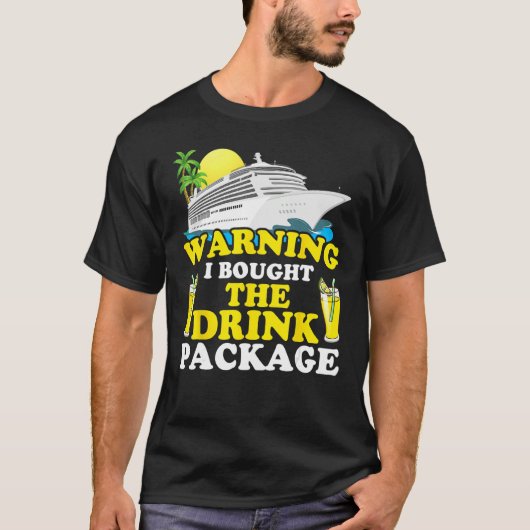 Cruise Ship Warning I Bought The Drink Package Fun T-Shirt (Vorderseite)