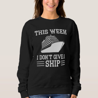 Cruise Trip Vacation This Week I Don t Give A Ship Sweatshirt