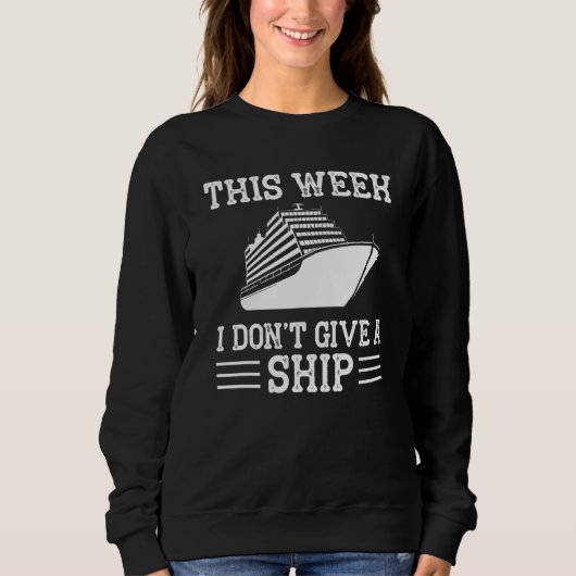 Cruise Trip Vacation This Week I Don t Give A Ship Sweatshirt (Vorderseite)