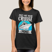 Cruising Vacation Trip Vacay Just One More Cruise T-Shirt (Vorderseite)