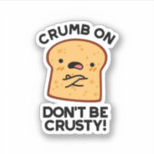 Crumb on Don't be Crusty Funny Broad Pun Aufkleber (Vorderseite)