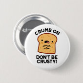 Crumb on Don't be Crusty Funny Broad Pun Button (Vorne & Hinten)