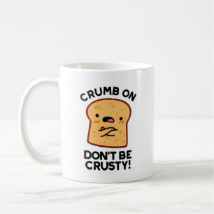 Crumb on Don't be Crusty Funny Broad Pun Kaffeetasse