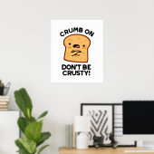 Crumb on Don't be Crusty Funny Broad Pun Poster (Heimbüro)