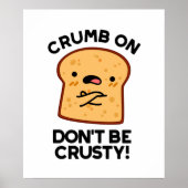 Crumb on Don't be Crusty Funny Broad Pun Poster (Vorne)