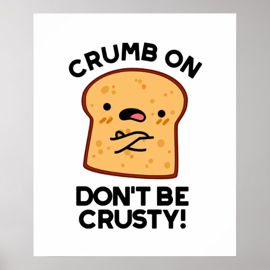 Crumb on Don't be Crusty Funny Broad Pun Poster (Vorne)