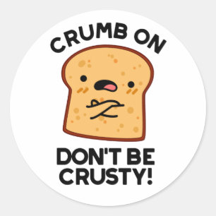 Crumb on Don't be Crusty Funny Broad Pun Runder Aufkleber