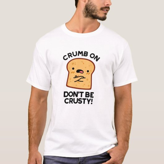 Crumb on Don't be Crusty Funny Broad Pun T-Shirt (Vorderseite)