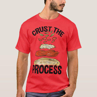Crust the Process, Pizza Maker Pizzaiolo  T-Shirt