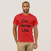 Cry Harder Libs T-Shirt (Vorne ganz)