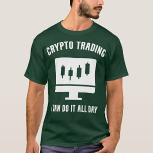 Crypto Trading ich kann es den ganzen Tag tun T-Shirt