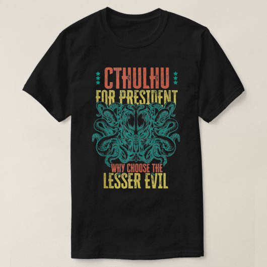 Cthulhu For President Why Choose The Lesser Evil S T-Shirt (Design vorne)