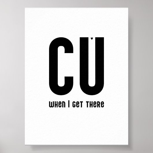 CU when I get there - typography poster (Vorne)