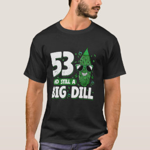 Cucumber 53 und immer noch ein Big Dill Pickle 53. T-Shirt