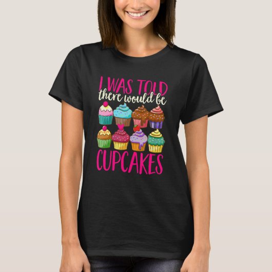 Cupcake Sweet Food - I Was Told There Would Be Cup T-Shirt (Vorderseite)
