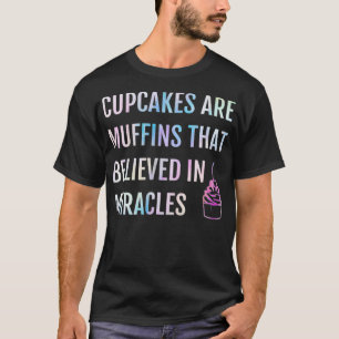 Cupcakes sind Muffins, die an Wunder glauben T-Shirt