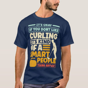 Curling Player Curler sein Okay, wenn Sie nicht LI T-Shirt