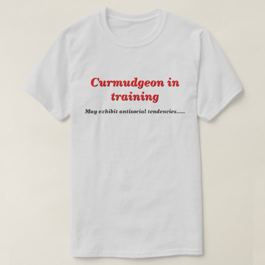 Curmudgeon in Ausbildung mit antisozialen Tendenze T-Shirt (Design vorne)
