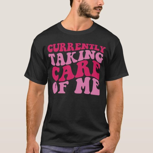Currently Taking Care of Me T-Shirt (Vorderseite)