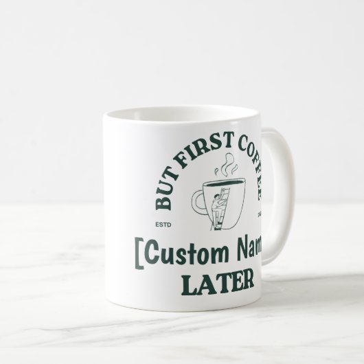 Custom Coffee Mug - "Coffee First, [Name] Later" Kaffeetasse (VorderseiteRechts)