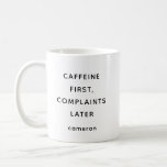 Custom Funny Quote Coffee Lover Büro Humor Kaffeetasse<br><div class="desc">Beginnen Sie Ihren Tag auf der rechten Seite (und koffeiniert) mit dieser unglaublich witzig Tasse "Coffein First, Complaints Spater", perfekt für Kaffeeliebhaber, die vor ihrer Morgenbrise nicht mit der Welt umgehen können. Mit einem minimalistischen Schwarzweiß-Design mit anpassbarem Text ist diese Tasse ein großartiges Geschenk für Mitarbeiter, Freunde oder alle, die...</div>