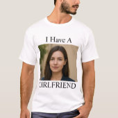 Custom I Have A Girlfriend Funny Photo Text T-Shirt (Vorderseite)
