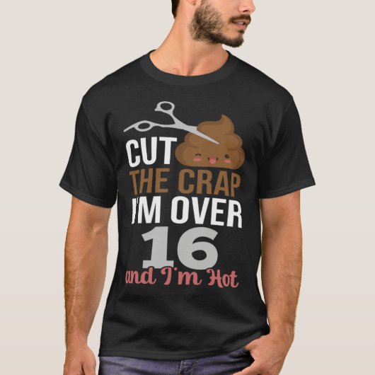 Cut The Crap I m Over 16 T-Shirt (Vorderseite)