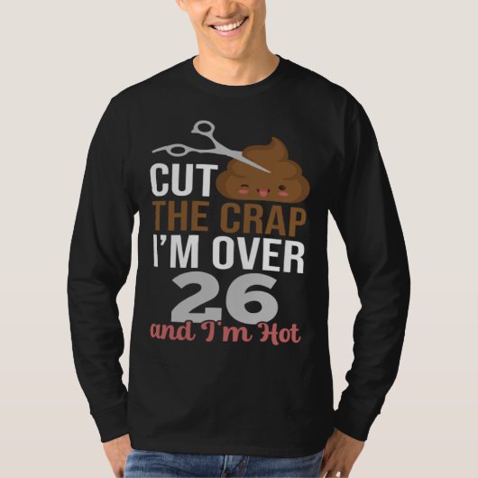 Cut The Crap I m Over 26 T-Shirt (Vorderseite)