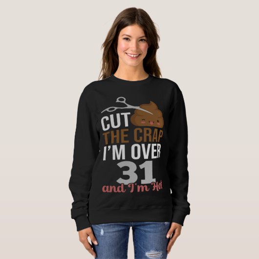 Cut The Crap I m Over 31 Sweatshirt (Vorne ganz)