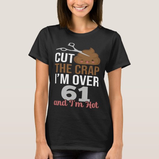 Cut The Crap I m Over 61 T-Shirt (Vorderseite)