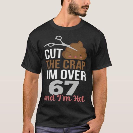Cut The Crap I m Over 67 T-Shirt (Vorderseite)