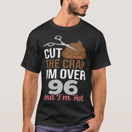 Cut The Crap I m Over 96 T-Shirt (Vorderseite)