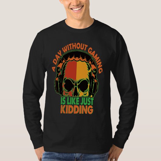 Cute A Day Without Gaming is Like Just Kidding T-Shirt (Vorderseite)