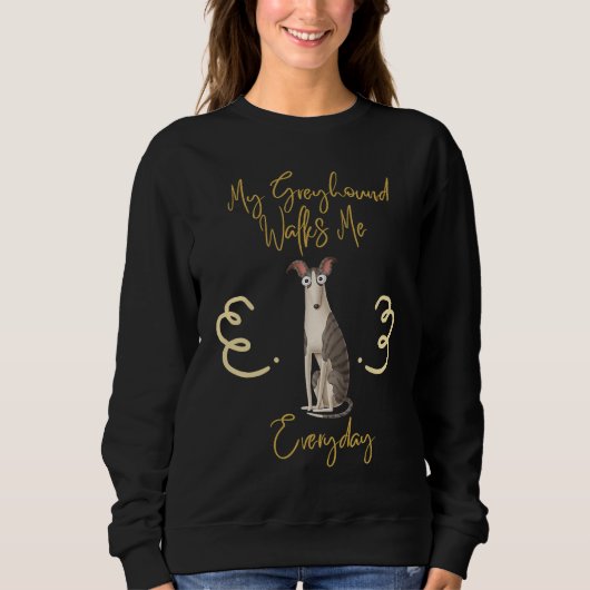 Cute and dog My Greyhound walks me everyday Sweatshirt (Vorderseite)