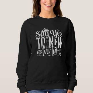 Cute and Fun Say Yes To New Adventures Adventuring Sweatshirt