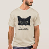 Cute Black Cat Good Morning Have Great Day Shirt (Vorderseite)