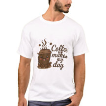 Cute Coffee Cup T-Shirt – Coffee Makes My Day, Fun