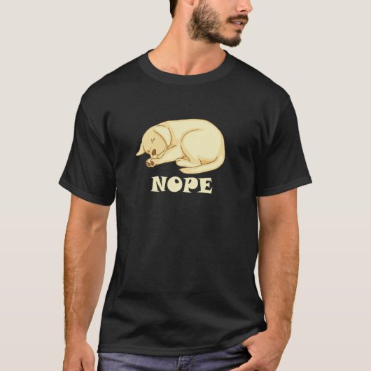 Cute Dog is tired and sleepy Nope to Everything T-Shirt (Vorderseite)