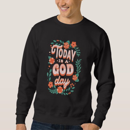 Cute Floral Pastel Christian Quote Today Is A God  Sweatshirt (Vorderseite)