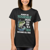 Cute Frog Always Be Yourself Unless You Can Be A T-Shirt (Vorderseite)