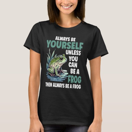 Cute Frog Always Be Yourself Unless You Can Be A T-Shirt (Vorderseite)