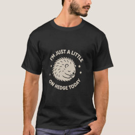 Cute Hedgehog Quote Hedge Pun Forest Critter  T-Shirt