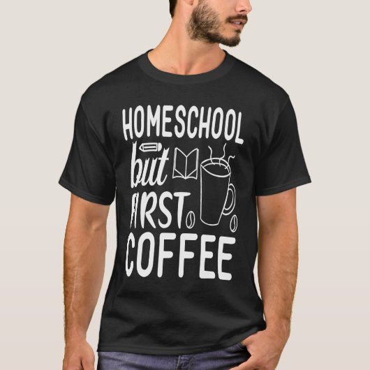 Cute Homeschool but First Coffee Graphic for Mom T-Shirt (Vorderseite)