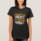 Cute If You Don't Use Concrete It's Your Own Aspha T-Shirt (Vorderseite)
