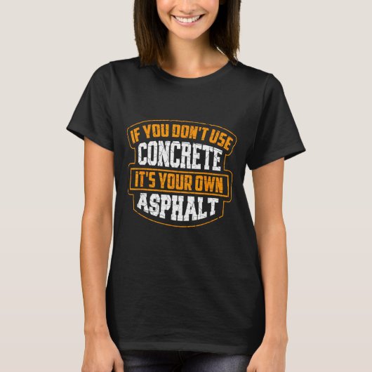 Cute If You Don't Use Concrete It's Your Own Aspha T-Shirt (Vorderseite)