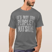 Cute Introvert Gift It's Way Too Peopley Outside T-Shirt (Vorderseite)