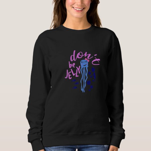 Cute Jellyfish Don't be Jelly Ocean Present Sweatshirt (Vorderseite)