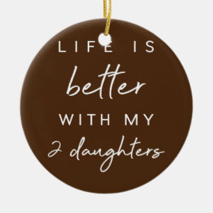 Cute Life Is Better With My 2 Daughters Mothers Keramik Ornament